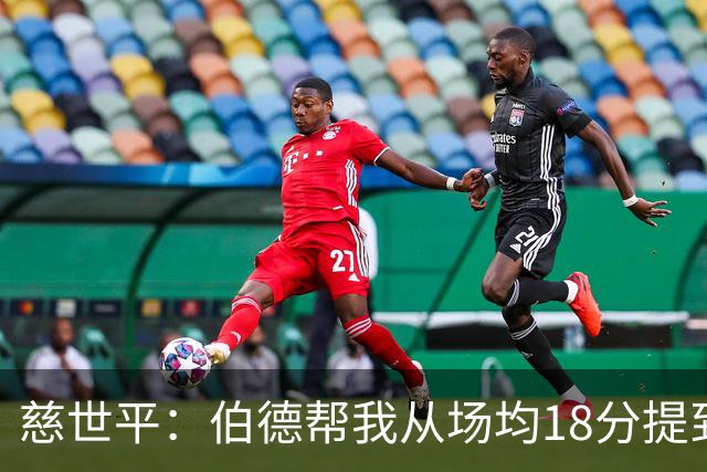 慈世平：伯德帮我从场均18分提到24分，若没被禁赛可能到26分